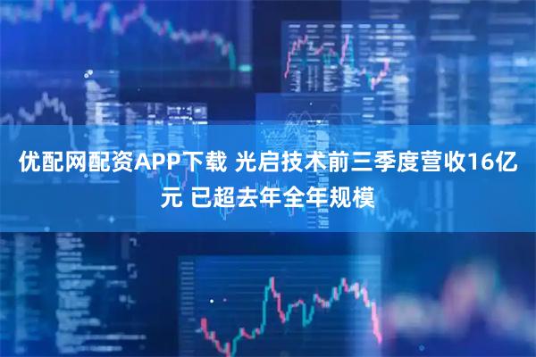 优配网配资APP下载 光启技术前三季度营收16亿元 已超去年全年规模