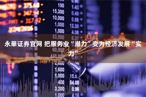永華证券官网 把服务业“潜力”变为经济发展“实力”